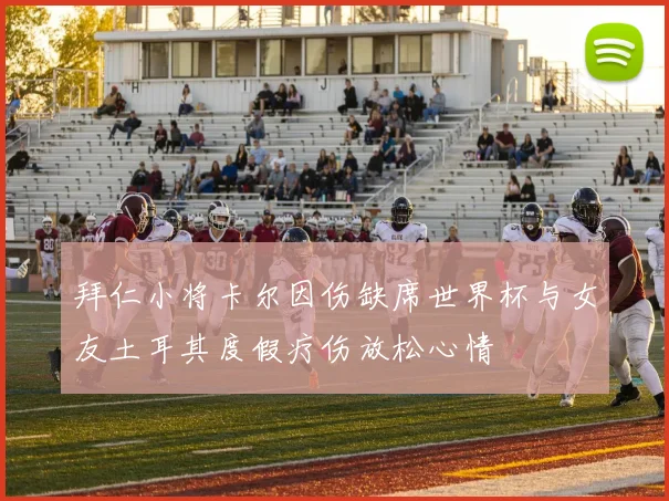 拜仁小将卡尔因伤缺席世界杯与女友土耳其度假疗伤放松心情